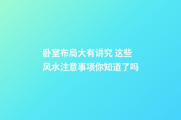 卧室布局大有讲究 这些风水注意事项你知道了吗